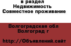  в раздел : Недвижимость » Совместное проживание . Волгоградская обл.,Волгоград г.